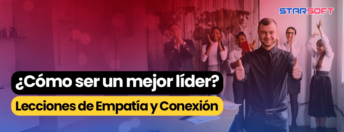 ¿Cómo ser un mejor líder? Empatía y Conexión