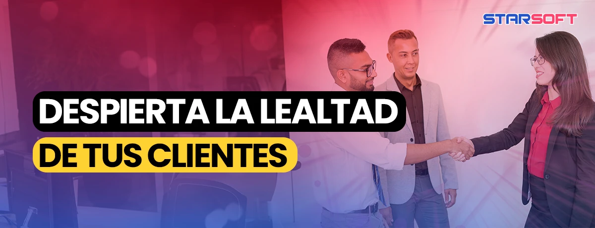 DESPIERTA LA LEALTAD DE TUS CLIENTES