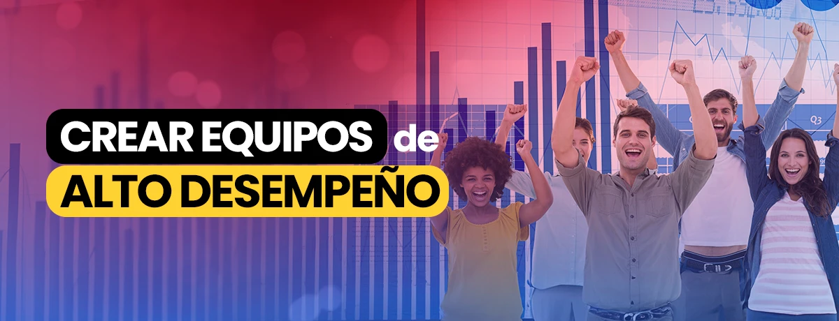 Claves para Crear Equipos de Alto Desempeño
